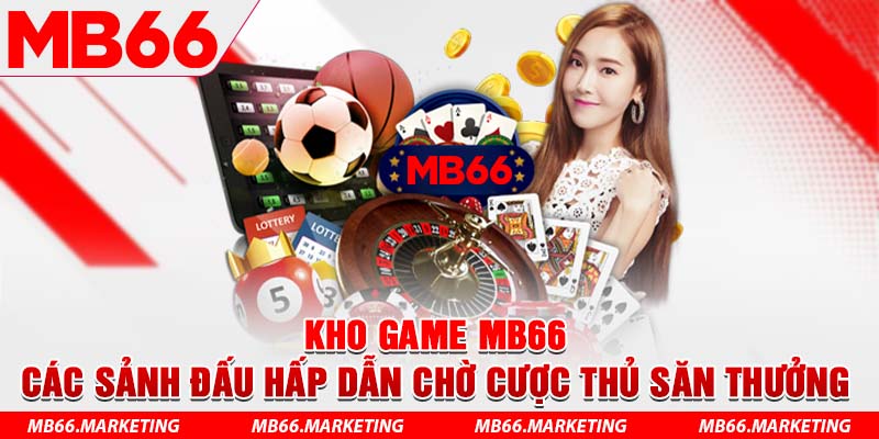 Kho game MB66 - Các sảnh đấu hấp dẫn chờ cược thủ săn thưởng